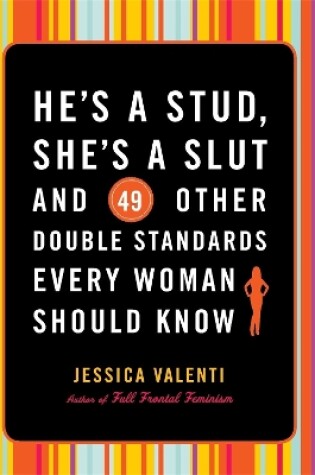Cover of He's a Stud, She's a Slut, and 49 Other Double Standards Every Woman Should Know