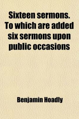 Cover of Sixteen Sermons. to Which Are Added Six Sermons Upon Public Occasions