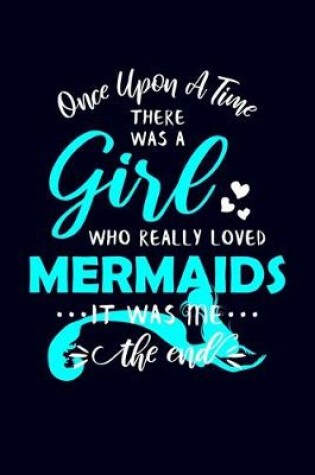 Cover of Once Upon A Time There Was A Girl Who Really Loved Mermaids It Was Me The End