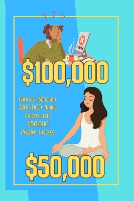 Cover of Choose Between $100,000 Active Income and $50,000 Passive Income