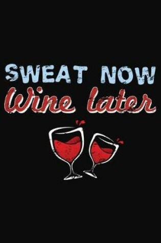 Cover of Sweat Now Wine Later
