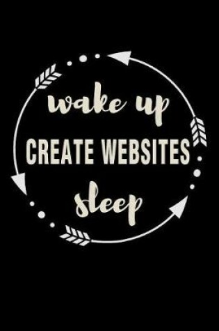 Cover of Wake Up Create Websites Sleep Gift Notebook for It Specialists