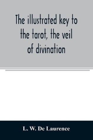 Cover of The illustrated key to the tarot, the veil of divination, illustrating the greater and lesser arcana, embracing