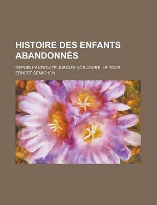 Book cover for Histoire Des Enfants Abandonnes; Depuis L'Antiquite Jusqu'a Nos Jours, Le Tour