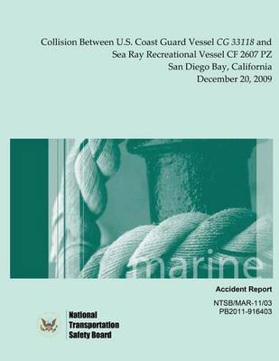 Book cover for Marine Accident Report Collision Between U.S. Coast Guard Vessel CG 33118 and Sea Ray Recreational Vessel CF 2607 PZ San Diego Bay, California December 20, 2009
