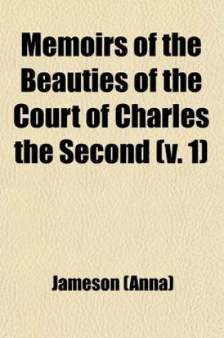 Cover of Memoirs of the Beauties of the Court of Charles the Second (Volume 1); With Their Portraits, After Sir Peter Lely and Other Eminent Painters Illustrat