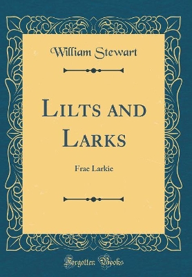 Book cover for Lilts and Larks: Frae Larkie (Classic Reprint)