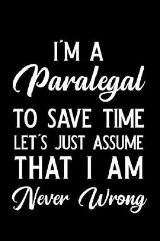 Cover of I'm a Paralegal to Save Time Let's Just Assume That I Am Never Wrong