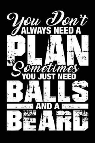 Cover of You Don't Always Need a Plan Sometimes You Just Need Balls and a Beard