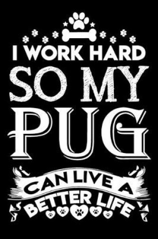 Cover of I work hard so my pug can live a better life