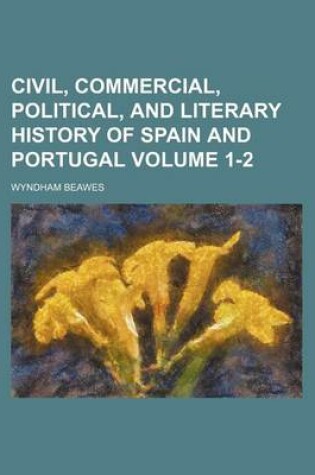 Cover of Civil, Commercial, Political, and Literary History of Spain and Portugal Volume 1-2