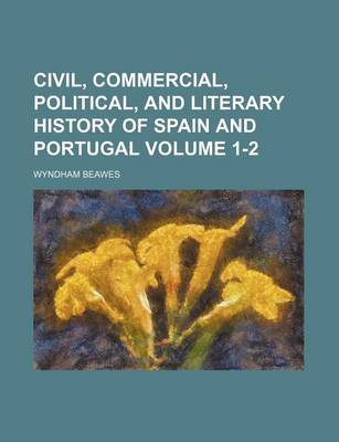 Book cover for Civil, Commercial, Political, and Literary History of Spain and Portugal Volume 1-2