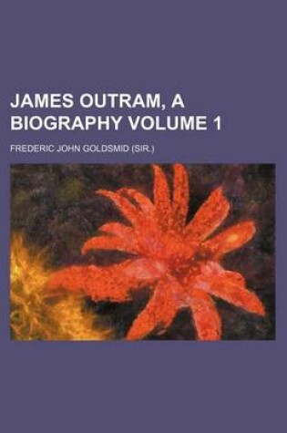 Cover of James Outram, a Biography Volume 1