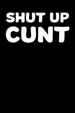 Cover of Shut Up Cunt