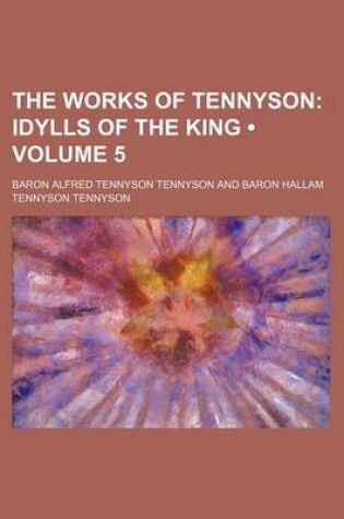 Cover of The Works of Tennyson (Volume 5); Idylls of the King