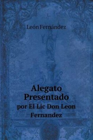 Cover of Alegato Presentado por El Lic Don Leon Fernandez