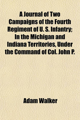 Book cover for A Journal of Two Campaigns of the Fourth Regiment of U. S. Infantry; In the Michigan and Indiana Territories, Under the Command of Col. John P.