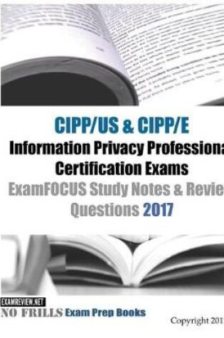 Cover of CIPP/US & CIPP/E Information Privacy Professional Certification Exams ExamFOCUS Study Notes & Review Questions 2017