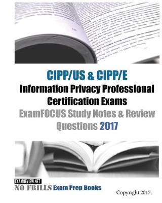 Book cover for CIPP/US & CIPP/E Information Privacy Professional Certification Exams ExamFOCUS Study Notes & Review Questions 2017