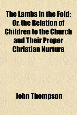 Book cover for The Lambs in the Fold; Or, the Relation of Children to the Church and Their Proper Christian Nurture