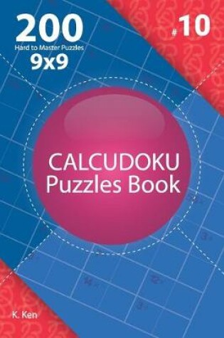 Cover of Calcudoku - 200 Hard to Master Puzzles 9x9 (Volume 10)