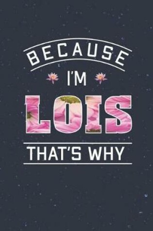 Cover of Because I'm Lois That's Why