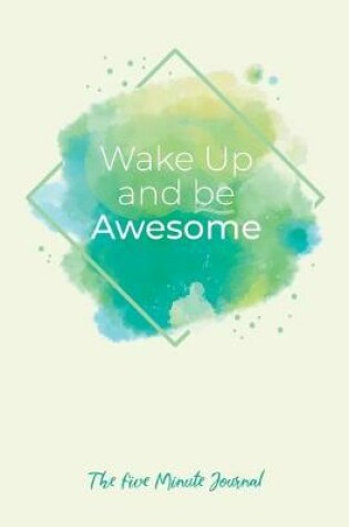 Cover of Wake Up and Be Awesome - The Five Minute Journal