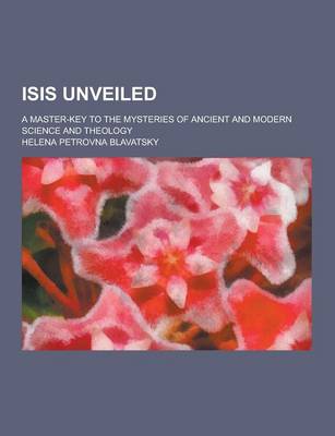 Book cover for Isis Unveiled; A Master-Key to the Mysteries of Ancient and Modern Science and Theology