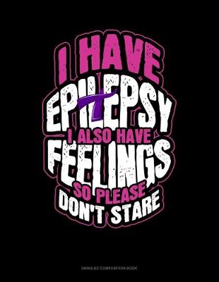 Cover of I Have Epilepsy I Also Have Feelings So Please Don't Stare