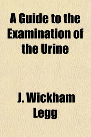 Cover of A Guide to the Examination of the Urine; Designed Chiefly for the Use of Clinical Clerks and Students