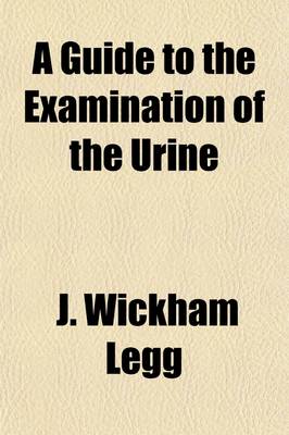 Book cover for A Guide to the Examination of the Urine; Designed Chiefly for the Use of Clinical Clerks and Students