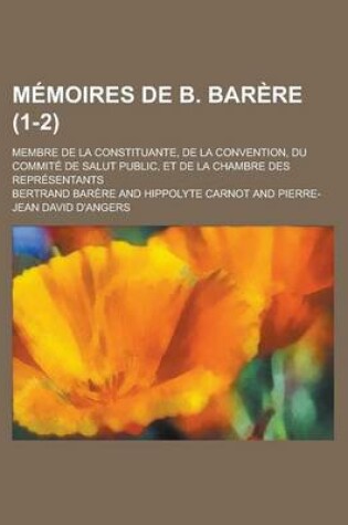 Cover of Memoires de B. Barere; Membre de La Constituante, de La Convention, Du Commite de Salut Public, Et de La Chambre Des Representants (1-2 )