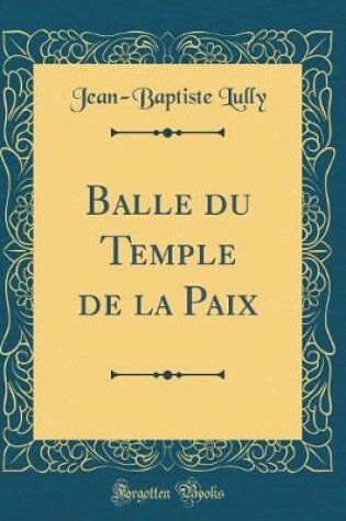 Cover of Balle Du Temple de la Paix (Classic Reprint)