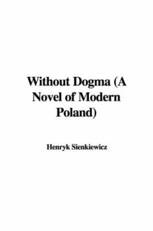 Cover of Without Dogma (a Novel of Modern Poland)