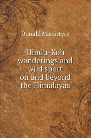 Cover of Hindu-Koh wanderings and wild sport on and beyond the Himalayas