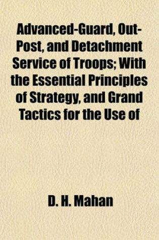 Cover of Advanced-Guard, Out-Post, and Detachment Service of Troops; With the Essential Principles of Strategy, and Grand Tactics for the Use of