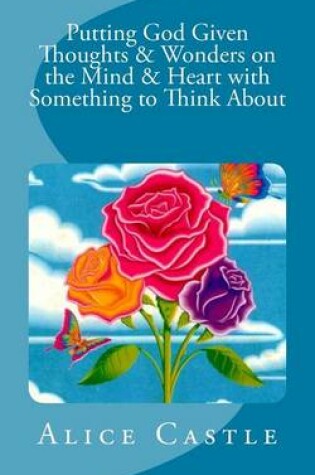 Cover of Putting God Given Thoughts & Wonders on the Mind & Heart with Something to Think About