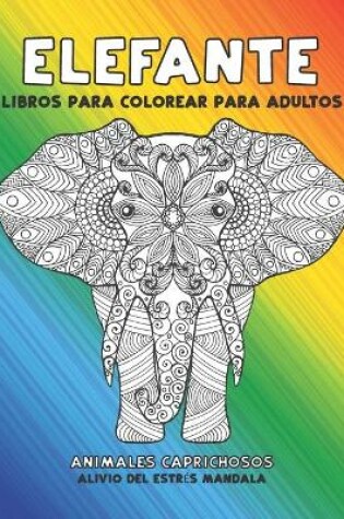 Cover of Libros para colorear para adultos - Alivio del estres Mandala - Animales caprichosos - Elefante