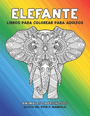 Book cover for Libros para colorear para adultos - Alivio del estres Mandala - Animales caprichosos - Elefante