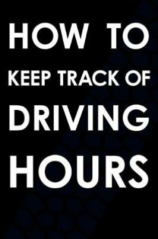 Cover of How To Keep Track Of Driving Hours