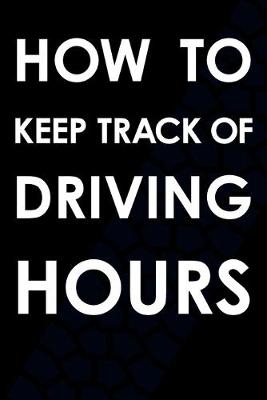 Book cover for How To Keep Track Of Driving Hours