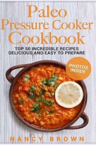 Cover of Paleo Pressure Cooker Cookbook Top 50 Incredible Recipes Delicious and Easy to Prepare