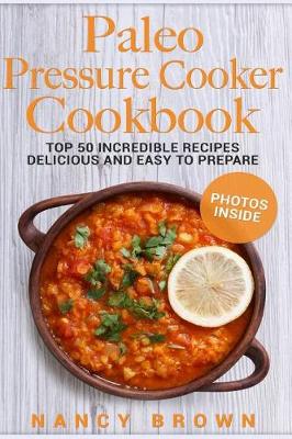 Book cover for Paleo Pressure Cooker Cookbook Top 50 Incredible Recipes Delicious and Easy to Prepare