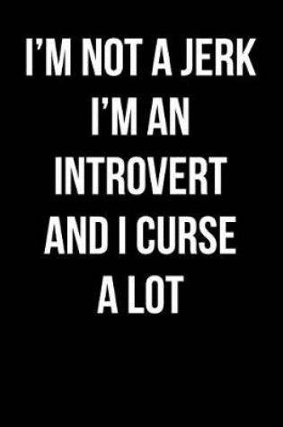 Cover of I'm Not a Jerk I'm an Introvert and I Curse a Lot