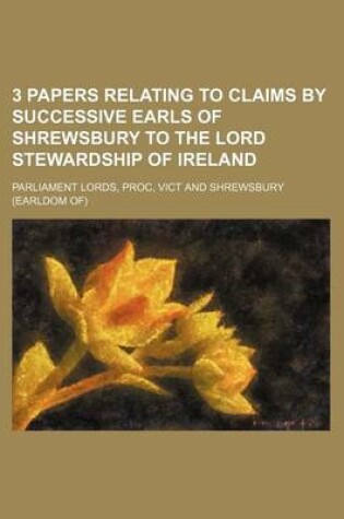 Cover of 3 Papers Relating to Claims by Successive Earls of Shrewsbury to the Lord Stewardship of Ireland