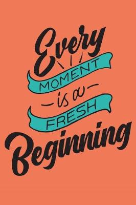 Book cover for Every Moment Is a Fresh Beginning