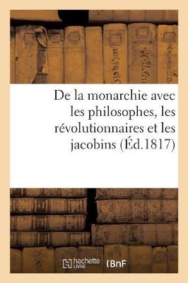 Cover of de la Monarchie Avec Les Philosophes, Les Revolutionnaires Et Les Jacobins