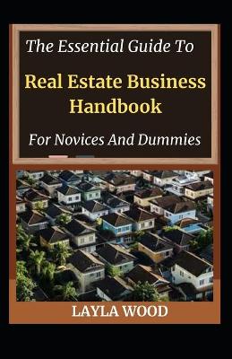 Book cover for The Essential Guide To Real Estate Business Handbook For Novices And Dummies