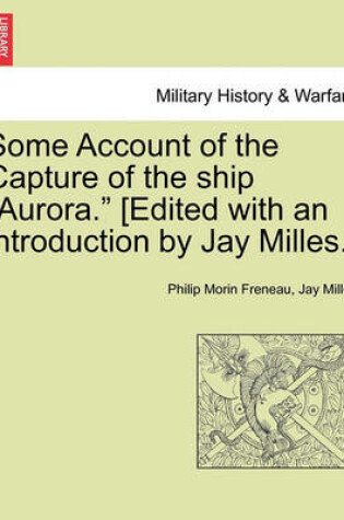 Cover of Some Account of the Capture of the Ship "Aurora." [Edited with an Introduction by Jay Milles.]