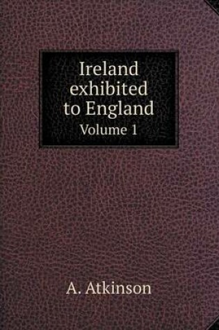 Cover of Ireland exhibited to England Volume 1